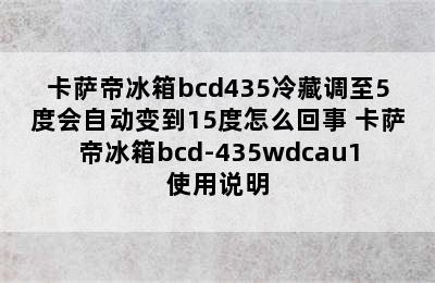 卡萨帝冰箱bcd435冷藏调至5度会自动变到15度怎么回事 卡萨帝冰箱bcd-435wdcau1使用说明